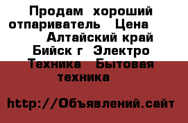  Продам  хороший отпариватель › Цена ­ 2 000 - Алтайский край, Бийск г. Электро-Техника » Бытовая техника   